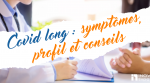 Covid long : symptômes, profil et conseils