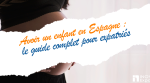 Avoir un enfant en Espagne : guide pratique pour les expatriés français 1 Avoir un enfant en Espagne
