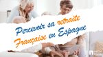 Percevoir sa retraite française en Espagne : ce qu’il faut savoir 1 retraite française en espagne