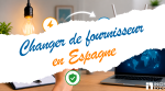 changer de fournisseur en Espagne